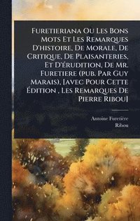 bokomslag Furetieriana Ou Les Bons Mots Et Les Remarques D'histoire, De Morale, De Critique, De Plaisanteries, Et D'Ã(c)rudition, De Mr. Furetiere (pub. Par Guy