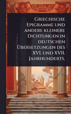 bokomslag Griechische Epigramme und andere kleinere Dichtungen in deutschen Ã¿bersetzungen des XVI. und XVII. Jahrhunderts.