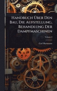 bokomslag Handbuch Ã¿ber Den Bau, Die Aufstellung, Behandlung Der Dampfmaschinen