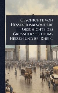 bokomslag Geschichte von Hessen insbesondere Geschichte des Grossherzogthums Hessen und bei Rhein.