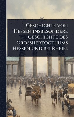 bokomslag Geschichte von Hessen insbesondere Geschichte des Grossherzogthums Hessen und bei Rhein.