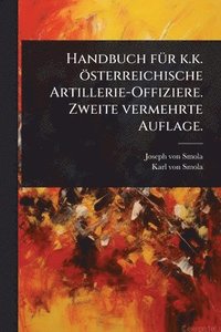 bokomslag Handbuch fÃ1/4r k.k. österreichische Artillerie-Offiziere. Zweite vermehrte Auflage.