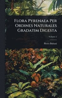 bokomslag Flora Pyrenaea Per Ordines Naturales Gradatim Digesta