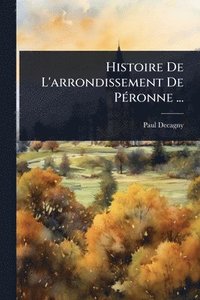 bokomslag Histoire De L'arrondissement De PÃ(c)ronne ...
