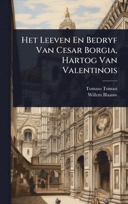 bokomslag Het Leeven En Bedryf Van Cesar Borgia, Hartog Van Valentinois