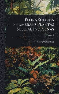 bokomslag Flora Suecica Enumerans Plantas Sueciae Indigenas