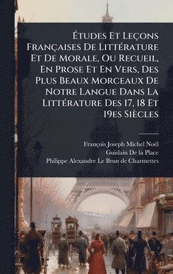bokomslag Ã¿tudes Et Leçons Françaises De LittÃ(c)rature Et De Morale, Ou Recueil, En Prose Et En Vers, Des Plus Beaux Morceaux De Notre Langue Dans La LittÃ(c)rature Des 17, 18 Et 19es Siècles