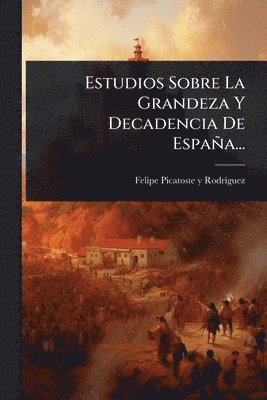 bokomslag Estudios Sobre La Grandeza Y Decadencia De España...