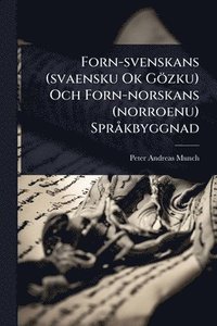 bokomslag Forn-svenskans (svaensku Ok Gözku) Och Forn-norskans (norroenu) SprÃ kbyggnad