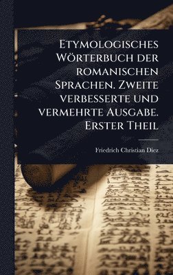 Friedrich Christian Diez - Etymologisches Wörterbuch der romanischen Sprachen. Zweite verbesserte und vermehrte Ausgabe. Erster Theil, Inbunden