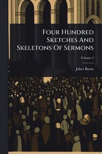 bokomslag Four Hundred Sketches And Skeletons Of Sermons