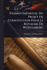 bokomslag Examen Impartial Du Projet De Constitution Pour Le Royaume De WÃ1/4rtemberg