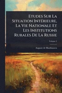 bokomslag Etudes Sur La Situation IntÃ(c)rieure, La Vie Nationale Et Les Institutions Rurales De La Russie