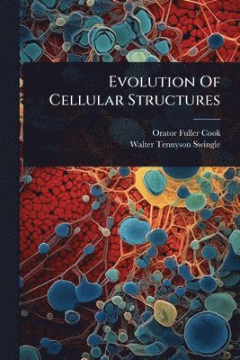 Orator Fuller Cook - Evolution Of Cellular Structures, Häftad
