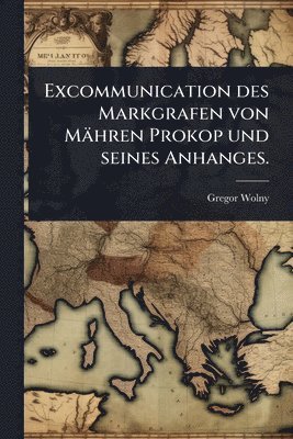 Excommunication des Markgrafen von Mähren Prokop und seines Anhanges.