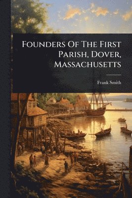 Frank Smith - Founders Of The First Parish, Dover, Massachusetts, Häftad