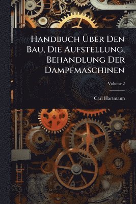 Carl Hartmann - Handbuch Ãber Den Bau, Die Aufstellung, Behandlung Der Dampfmaschinen, Häftad