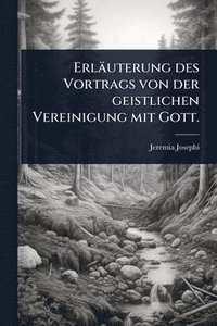 bokomslag Erläuterung des Vortrags von der geistlichen Vereinigung mit Gott.