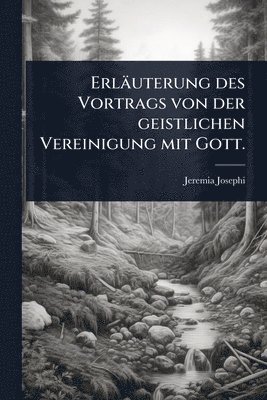 bokomslag Erläuterung des Vortrags von der geistlichen Vereinigung mit Gott.