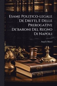 bokomslag Esame Politico-legale De Dritti, E Delle Prerogative De'baroni Del Regno Di Napoli