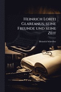 bokomslag Heinrich Loriti Glareanus; seine Freunde und seine Zeit