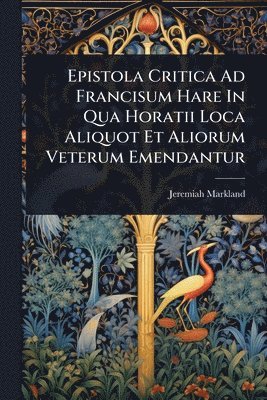 bokomslag Epistola Critica Ad Francisum Hare In Qua Horatii Loca Aliquot Et Aliorum Veterum Emendantur