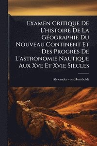 bokomslag Examen Critique De L'histoire De La GÃ(c)ographie Du Nouveau Continent Et Des Progrès De L'astronomie Nautique Aux Xve Et Xvie Siècles