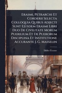 bokomslag Erasmi, Petrarchi Et Corderii Selecta Colloquia Quibus Adjecti Sunt Ejusdem Erasmi Libri Duo De Civilitate Morum Puerilium Et De Puerorum Disciplina E