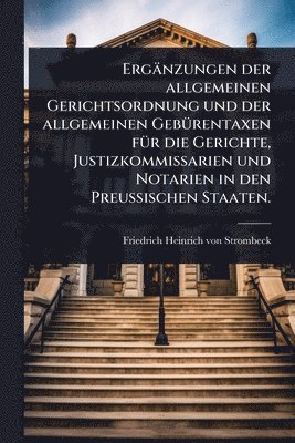 bokomslag Ergänzungen der allgemeinen Gerichtsordnung und der allgemeinen GebÃ1/4rentaxen fÃ1/4r die Gerichte, Justizkommissarien und Notarien in den PreuÃ¿ischen Staaten.