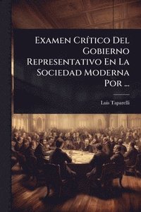 bokomslag Examen CrÃ-tico Del Gobierno Representativo En La Sociedad Moderna Por ...