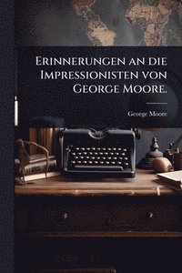 bokomslag Erinnerungen an die Impressionisten von George Moore.