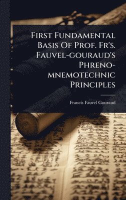 bokomslag First Fundamental Basis Of Prof. Fr's. Fauvel-gouraud's Phreno-mnemotechnic Principles