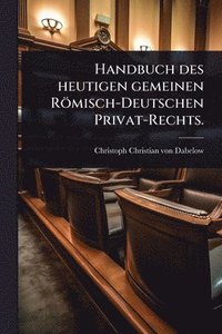 bokomslag Handbuch des heutigen gemeinen Römisch-Deutschen Privat-Rechts.