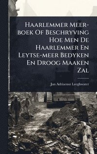 bokomslag Haarlemmer Meer-boek Of Beschryving Hoe Men De Haarlemmer En Leytse-meer Bedyken En Droog Maaken Zal