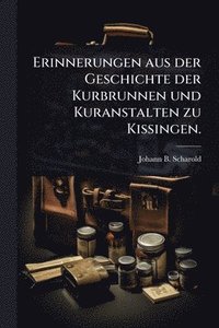 bokomslag Erinnerungen aus der Geschichte der Kurbrunnen und Kuranstalten zu Kissingen.