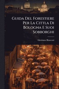 bokomslag Guida Del Forestiere Per La Cittla Di Bologna E Suoi Sobborghi