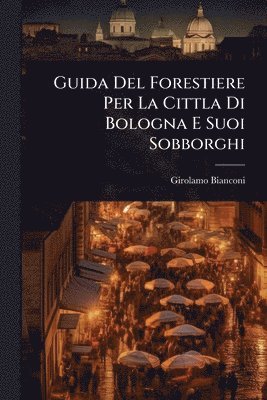 bokomslag Guida Del Forestiere Per La Cittla Di Bologna E Suoi Sobborghi
