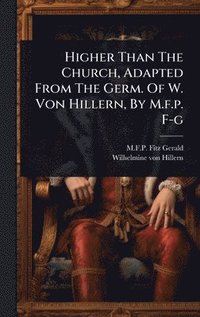 bokomslag Higher Than The Church, Adapted From The Germ. Of W. Von Hillern, By M.f.p. F-g