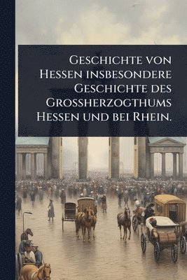 bokomslag Geschichte von Hessen insbesondere Geschichte des Grossherzogthums Hessen und bei Rhein.