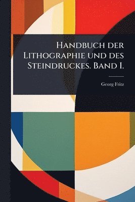 Handbuch der Lithographie und des Steindruckes. Band I.