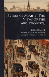 bokomslag Evidence Against The Views Of The Abolitionists,