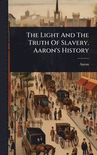 bokomslag Light And The Truth Of Slavery. Aaron's History