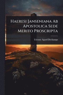 bokomslag Haeresi Janseniana Ab Apostolica Sede Merito Proscripta