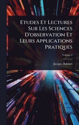 Etudes Et Lectures Sur Les Sciences D'observation Et Leurs Applications Pratiques