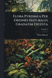 bokomslag Flora Pyrenaea Per Ordines Naturales Gradatim Digesta