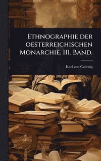 bokomslag Ethnographie der oesterreichischen Monarchie. III. Band.