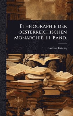 bokomslag Ethnographie der oesterreichischen Monarchie. III. Band.