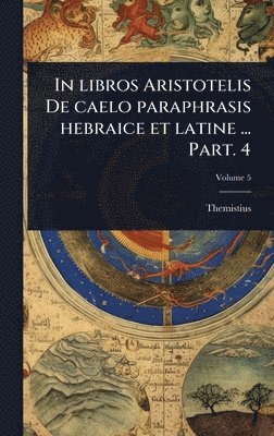 Themistius - In libros Aristotelis De caelo paraphrasis hebraice et latine ... Part. 4, Inbunden