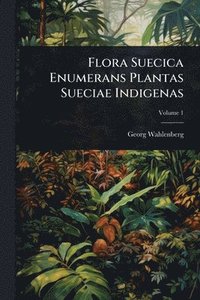 bokomslag Flora Suecica Enumerans Plantas Sueciae Indigenas