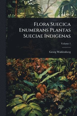 bokomslag Flora Suecica Enumerans Plantas Sueciae Indigenas